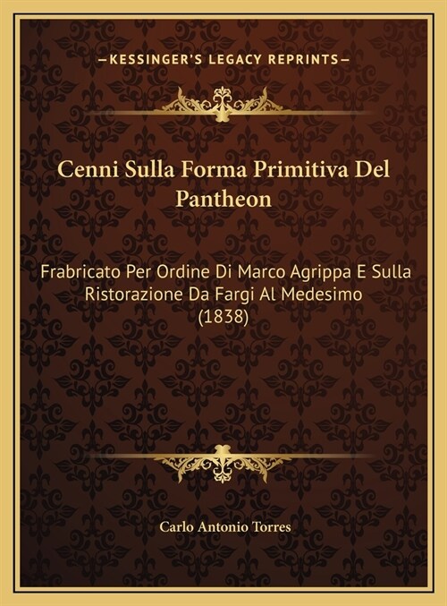 Cenni Sulla Forma Primitiva Del Pantheon: Frabricato Per Ordine Di Marco Agrippa E Sulla Ristorazione Da Fargi Al Medesimo (1838) (Hardcover)