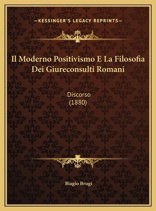 Il Moderno Positivismo E La Filosofia Dei Giureconsulti Romani: Discorso (1880) (Hardcover)