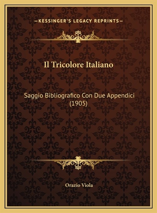 Il Tricolore Italiano: Saggio Bibliografico Con Due Appendici (1905) (Hardcover)