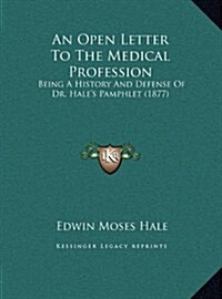 An Open Letter to the Medical Profession: Being a History and Defense of Dr. Hales Pamphlet (1877) (Hardcover)