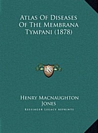 Atlas of Diseases of the Membrana Tympani (1878) (Hardcover)