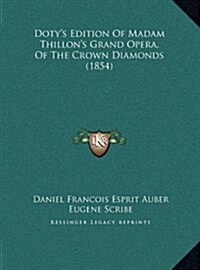 Dotys Edition of Madam Thillons Grand Opera, of the Crown Diamonds (1854) (Hardcover)