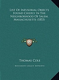 List of Infusorial Objects Found Chiefly in the Neighborhood of Salem, Massachusetts (1853) (Hardcover)