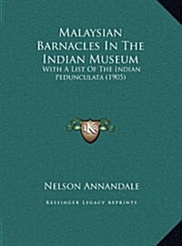 Malaysian Barnacles in the Indian Museum: With a List of the Indian Pedunculata (1905) (Hardcover)