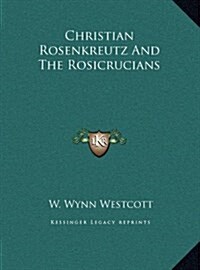 Christian Rosenkreutz and the Rosicrucians (Hardcover)