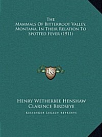 The Mammals of Bitterroot Valley, Montana, in Their Relation to Spotted Fever (1911) (Hardcover)