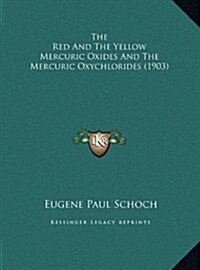 The Red and the Yellow Mercuric Oxides and the Mercuric Oxychlorides (1903) (Hardcover)