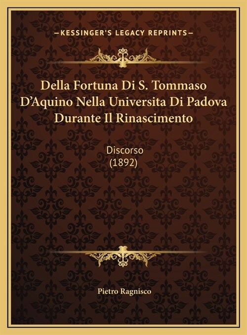 Della Fortuna Di S. Tommaso DAquino Nella Universita Di Padova Durante Il Rinascimento: Discorso (1892) (Hardcover)