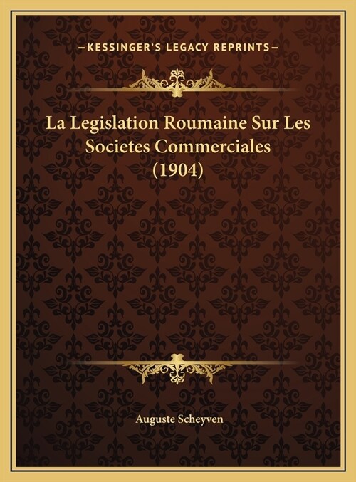 La Legislation Roumaine Sur Les Societes Commerciales (1904) (Hardcover)