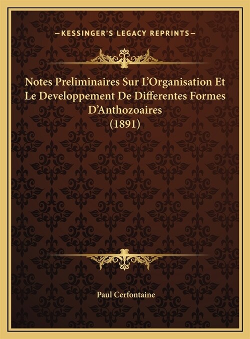 Notes Preliminaires Sur LOrganisation Et Le Developpement de Differentes Formes DAnthozoaires (1891) (Hardcover)