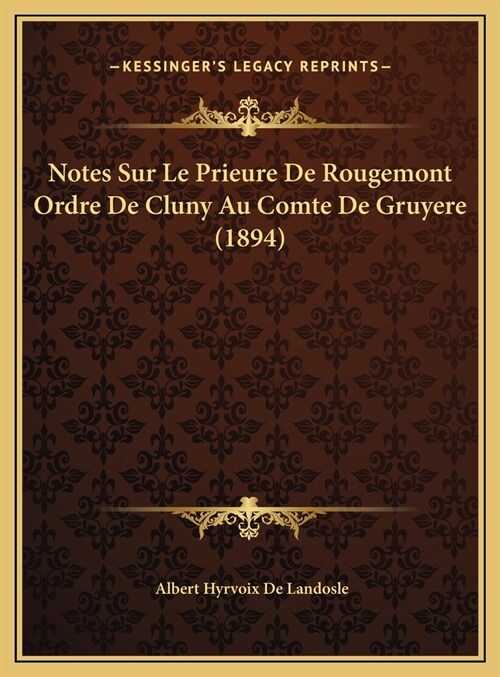 Notes Sur Le Prieure de Rougemont Ordre de Cluny Au Comte de Gruyere (1894) (Hardcover)