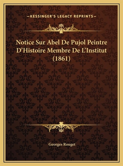 Notice Sur Abel de Pujol Peintre DHistoire Membre de LInstitut (1861) (Hardcover)