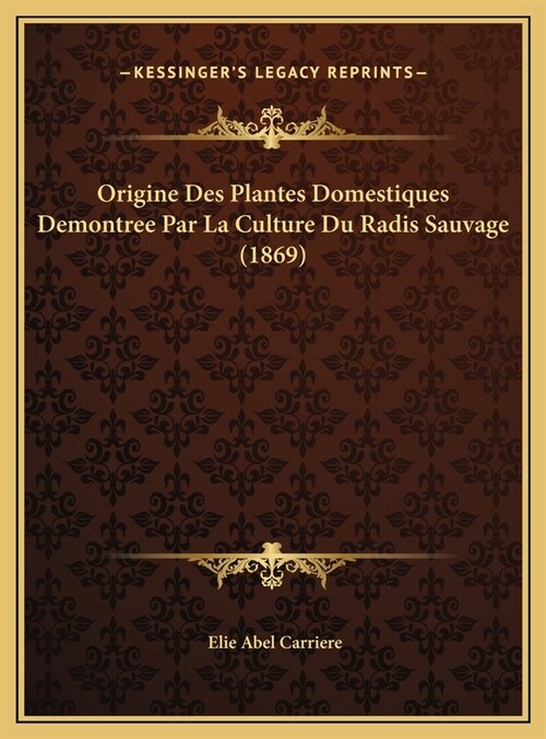 Origine Des Plantes Domestiques Demontree Par La Culture Du Radis Sauvage (1869) (Hardcover)