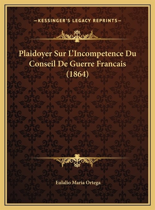 Plaidoyer Sur LIncompetence Du Conseil de Guerre Francais (1864) (Hardcover)