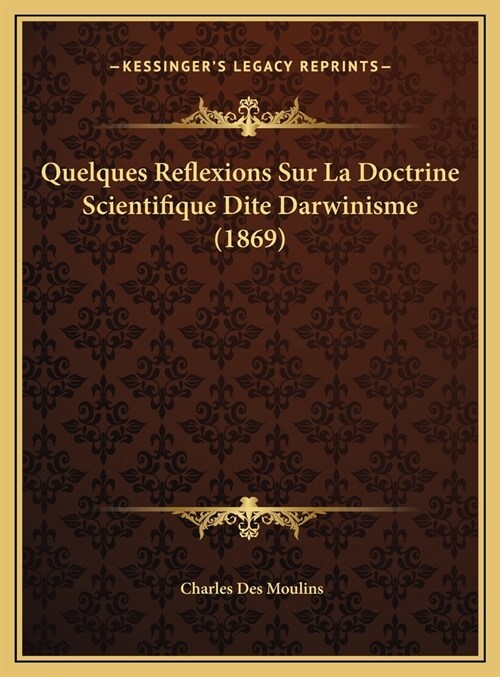 Quelques Reflexions Sur La Doctrine Scientifique Dite Darwinisme (1869) (Hardcover)