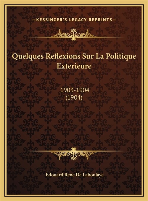 Quelques Reflexions Sur La Politique Exterieure: 1903-1904 (1904) (Hardcover)