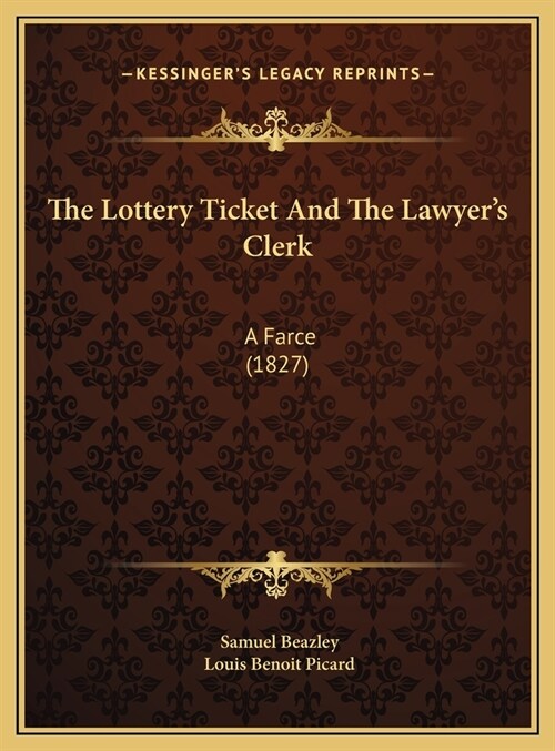 The Lottery Ticket And The Lawyers Clerk: A Farce (1827) (Hardcover)