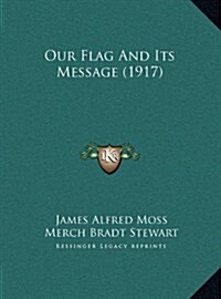 Our Flag and Its Message (1917) (Hardcover)