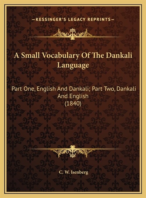 A Small Vocabulary Of The Dankali Language: Part One, English And Dankali; Part Two, Dankali And English (1840) (Hardcover)