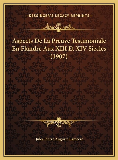 Aspects De La Preuve Testimoniale En Flandre Aux XIII Et XIV Siecles (1907) (Hardcover)