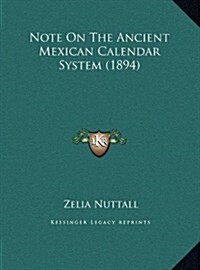 Note on the Ancient Mexican Calendar System (1894) (Hardcover)