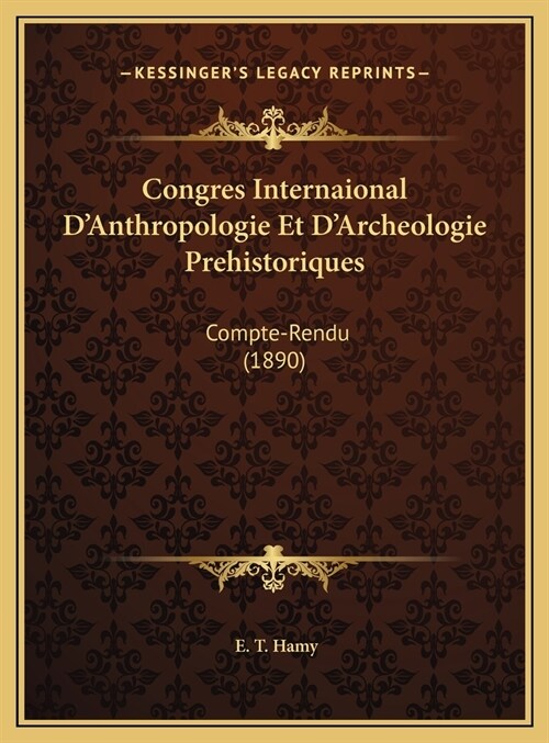 Congres Internaional DAnthropologie Et DArcheologie Prehistoriques: Compte-Rendu (1890) (Hardcover)