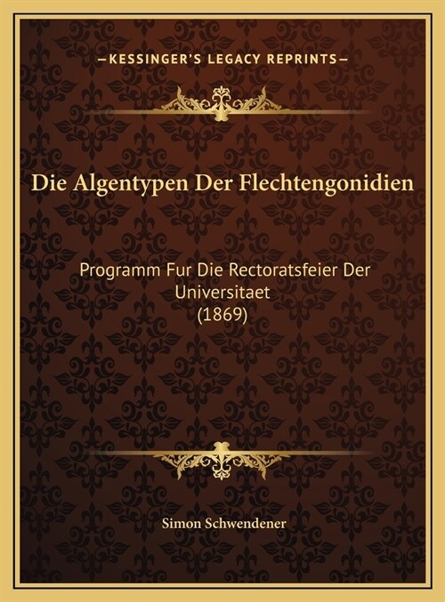 Die Algentypen Der Flechtengonidien: Programm Fur Die Rectoratsfeier Der Universitaet (1869) (Hardcover)