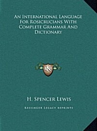 An International Language for Rosicrucians with Complete Grammar and Dictionary (Hardcover)