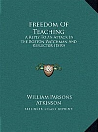 Freedom of Teaching: A Reply to an Attack in the Boston Watchman and Reflector (1870) (Hardcover)