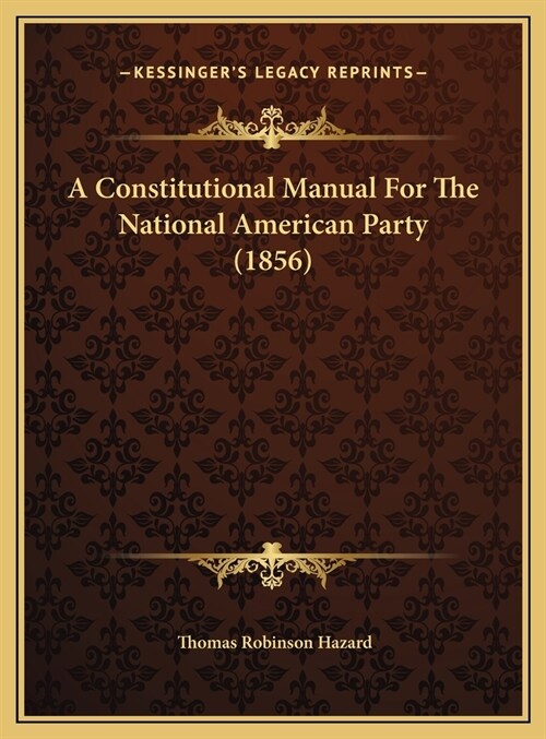 A Constitutional Manual For The National American Party (1856) (Hardcover)