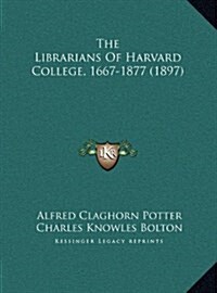 The Librarians of Harvard College, 1667-1877 (1897) (Hardcover)
