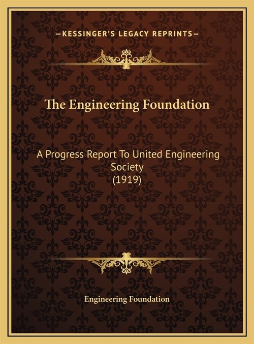 The Engineering Foundation: A Progress Report To United Engineering Society (1919) (Hardcover)