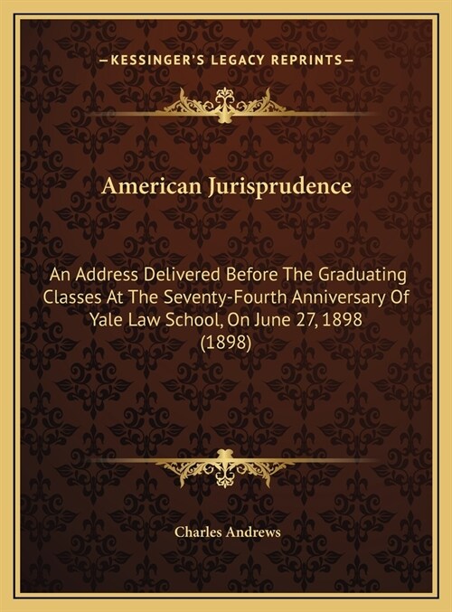 American Jurisprudence: An Address Delivered Before The Graduating Classes At The Seventy-Fourth Anniversary Of Yale Law School, On June 27, 1 (Hardcover)