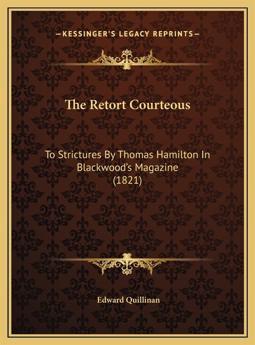 The Retort Courteous: To Strictures By Thomas Hamilton In Blackwoods Magazine (1821) (Hardcover)