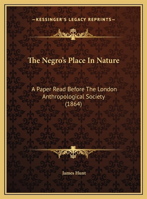 The Negros Place In Nature: A Paper Read Before The London Anthropological Society (1864) (Hardcover)