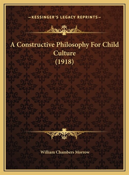 A Constructive Philosophy For Child Culture (1918) (Hardcover)