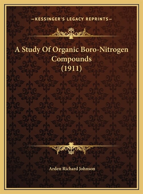 A Study Of Organic Boro-Nitrogen Compounds (1911) (Hardcover)