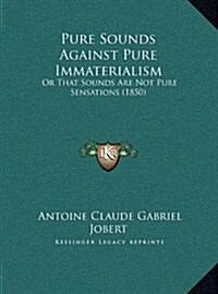 Pure Sounds Against Pure Immaterialism: Or That Sounds Are Not Pure Sensations (1850) (Hardcover)