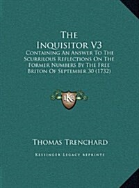The Inquisitor V3: Containing an Answer to the Scurrilous Reflections on the Former Numbers by the Free Briton of September 30 (1732) (Hardcover)