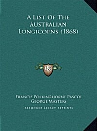 A List of the Australian Longicorns (1868) (Hardcover)