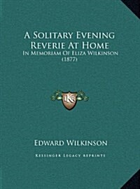 A Solitary Evening Reverie at Home: In Memoriam of Eliza Wilkinson (1877) (Hardcover)