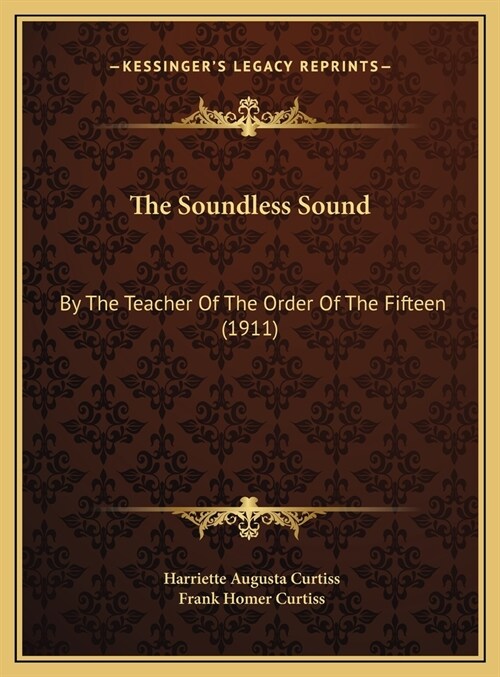 The Soundless Sound: By The Teacher Of The Order Of The Fifteen (1911) (Hardcover)