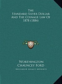 The Standard Silver Dollar And The Coinage Law Of 1878 (1884) (Hardcover)
