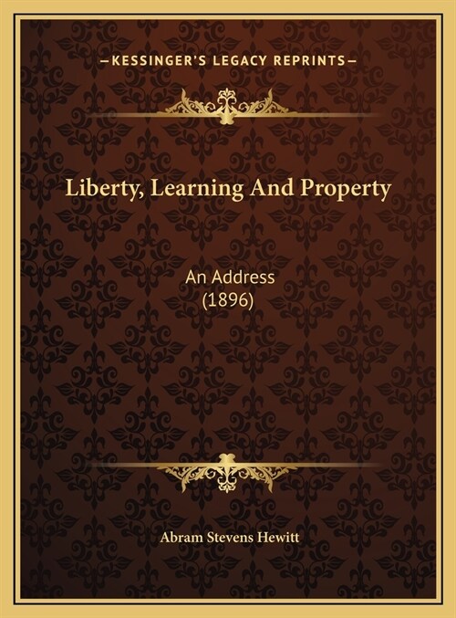 Liberty, Learning And Property: An Address (1896) (Hardcover)