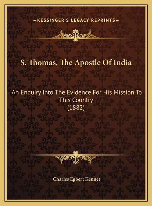 S. Thomas, The Apostle Of India: An Enquiry Into The Evidence For His Mission To This Country (1882) (Hardcover)