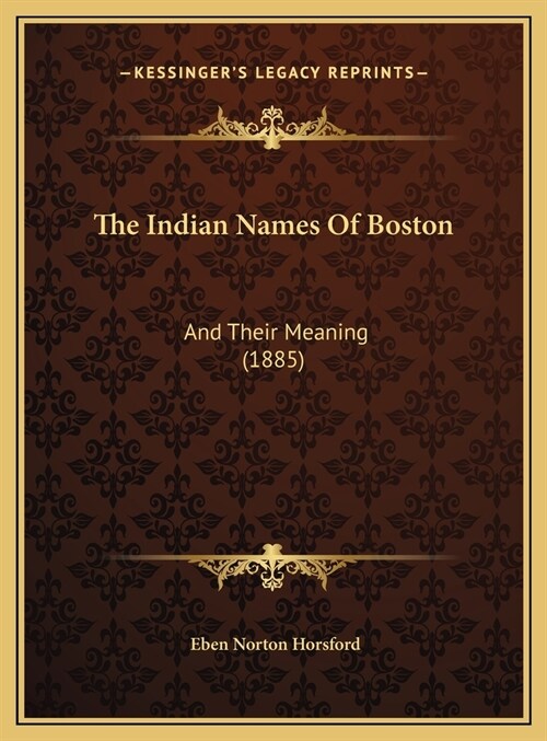 The Indian Names Of Boston: And Their Meaning (1885) (Hardcover)