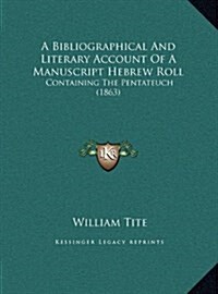 A Bibliographical and Literary Account of a Manuscript Hebrew Roll: Containing the Pentateuch (1863) (Hardcover)