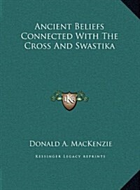 Ancient Beliefs Connected with the Cross and Swastika (Hardcover)