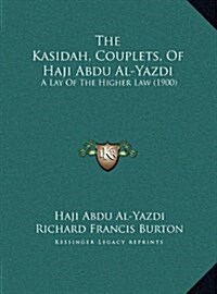 The Kasidah, Couplets, of Haji Abdu Al-Yazdi: A Lay of the Higher Law (1900) (Hardcover)