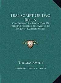 Transcript of Two Rolls: Containing an Inventory of Effects Formerly Belonging to Sir John Fastolfe (1826) (Hardcover)